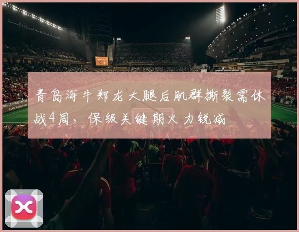 青岛海牛郑龙大腿后肌群撕裂需休战4周，保级关键期火力锐减