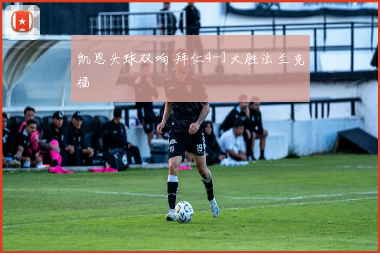凯恩头球双响 拜仁4-1大胜法兰克福